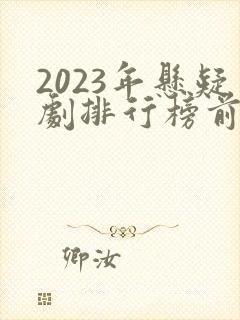 2023年悬疑剧排行榜前十名