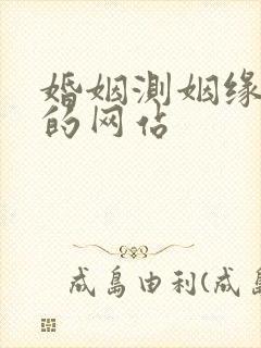 婚姻测姻缘最准的网站