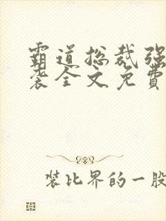 霸道总裁强势来袭全文免费阅读