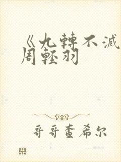 《九转不灭经》周轻羽