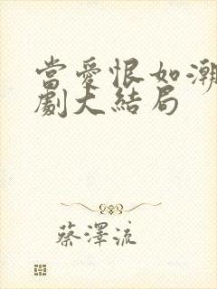 当爱恨如潮生短剧大结局
