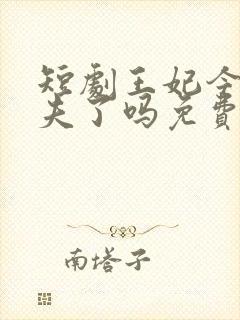 短剧王妃今天休夫了吗免费观看