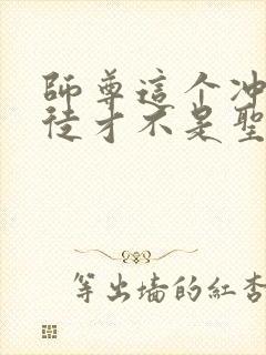 师尊这个冲师逆徒才不是圣子小说免费观看