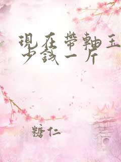 现在带轴玉米多少钱一斤