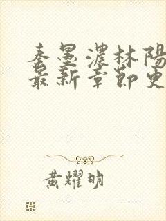 秦墨浓林阳小说最新章节更新信息