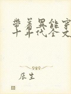 带着异能穿回七十年代全文免费阅读 带着异能穿回七十年代全文免费阅读