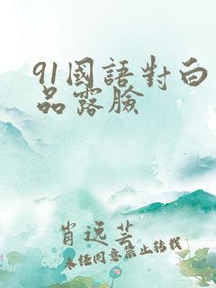 91国语对白精品露脸