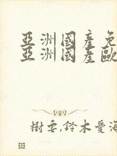 亚洲国产免费,亚洲国产欧美日韩成人综合 亚洲国产免费,亚洲国产欧美日韩成人综合