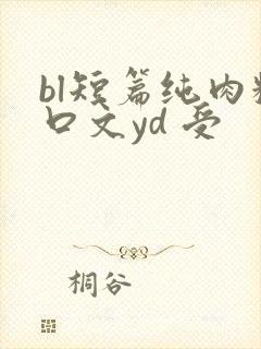 bl短篇纯肉粗口文yd 受