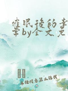 催眠后的幸福日常by全文免费阅读 催眠后的幸福日常by全文免费阅读