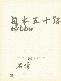 日本五十路老熟妇bbw