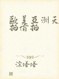 欧美亚洲天堂自拍偷拍