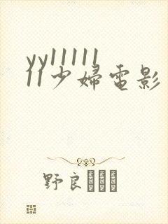 yy1111111少妇电影 yy1111111少妇电影