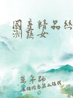 国产精品丝袜亚洲熟女