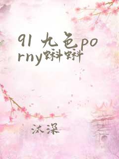 91 九色porny蝌蚪 91 九色porny蝌蚪