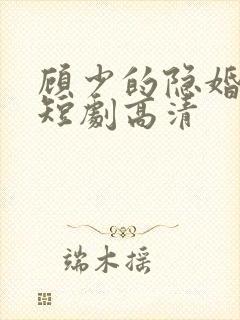 顾少的隐婚罪妻短剧高清