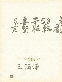 《妻子5》免费完整版韩剧
