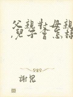 父亲对母亲不好,儿子会怎样对待妻子