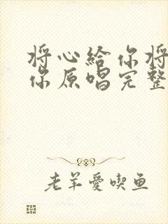 将心给你将爱给你原唱完整版