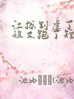 江总别虐了时小姐又跑了短剧