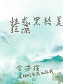 性感黑丝美女被狂操