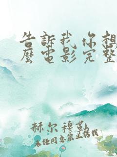 告诉我你想要什么电影完整版免费观看