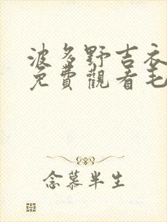 波多野吉衣在线免费观看毛片