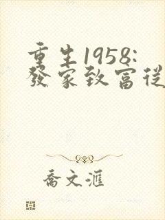 重生1958:发家致富从南锣鼓巷开始txt