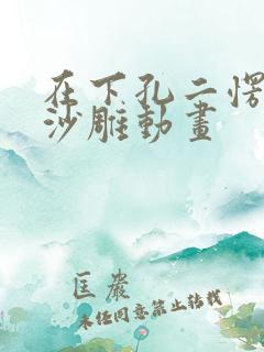 在下孔二愣恐怖沙雕动画