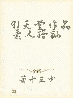 91天堂作品 素人搭讪
