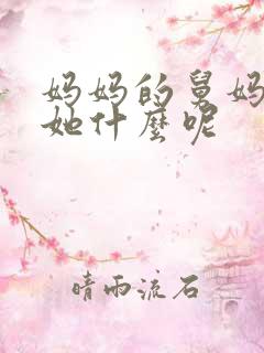 妈妈的舅妈我叫她什么呢