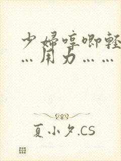 少妇哼唧轻点……用力……