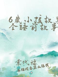 6岁小孩故事大全睡前故事