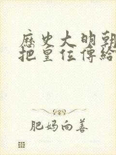 历史大明朝朱棣把皇位传给了谁