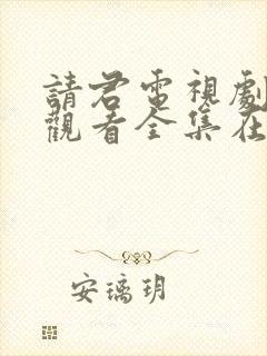 请君电视剧免费观看全集在线播放