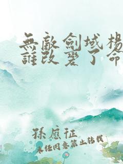 无敌剑域杨叶被谁改变了命运