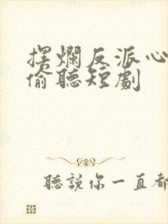 摆烂反派心声被偷听短剧