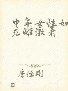 中年女性如何补充雌激素