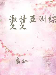 激情亚洲综合久久久