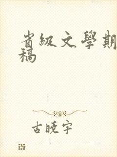 省级文学期刊投稿 省级文学期刊投稿