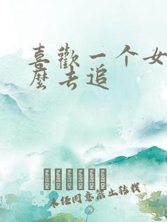 喜欢一个女的怎么去追