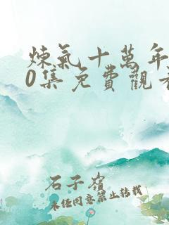 炼气十万年270集免费观看最新章节