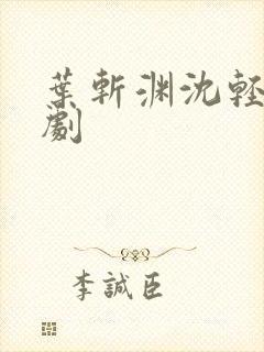 叶斩渊沈轻颜短剧