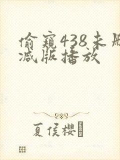 偷窥438未删减版播放