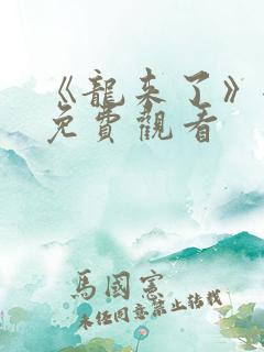 《龙来了》全集免费观看