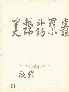 穿越斗罗虐唐三大师的小说