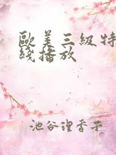 欧美三级特黄在线播放
