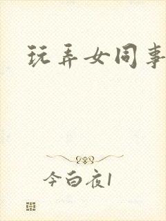 玩弄女同事小说