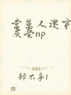 当万人迷穿成炮灰受np