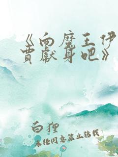《向魔王伊布罗贾献身吧》动漫免费观看